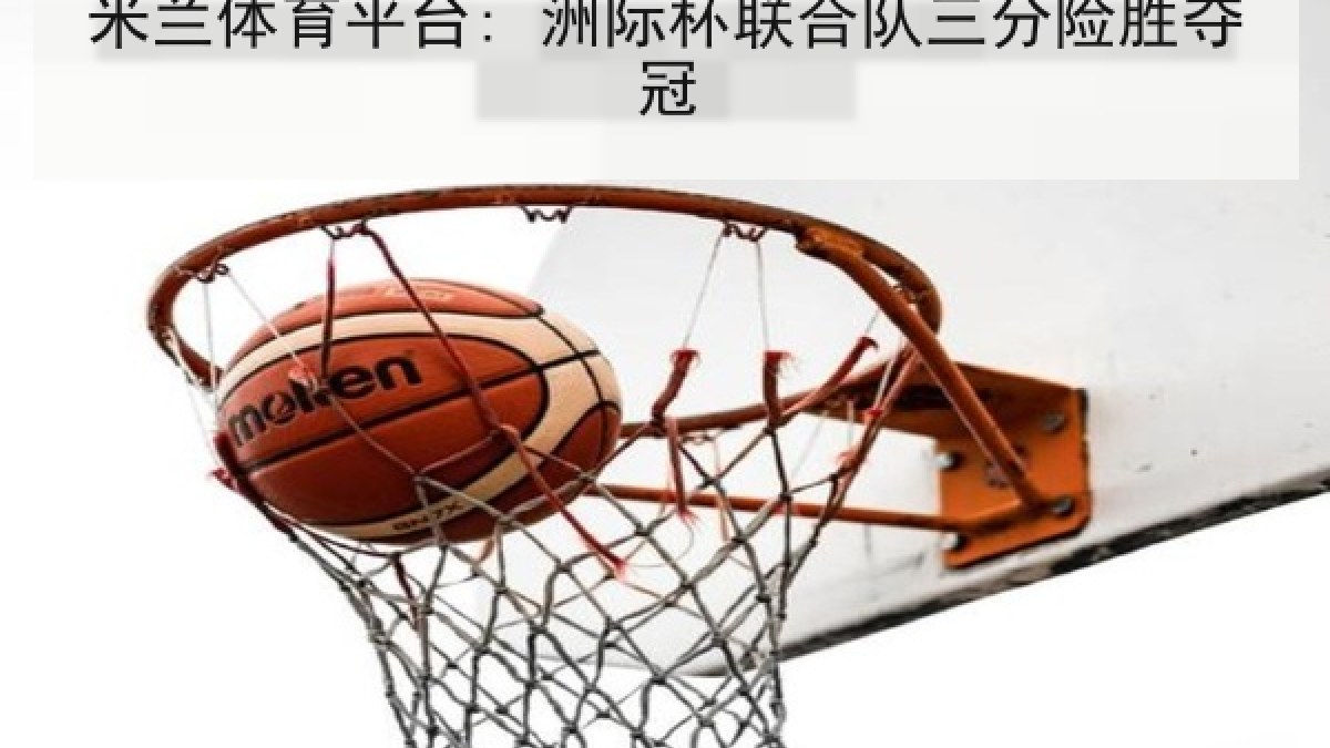 米兰体育平台: 洲际杯联合队三分险胜夺冠